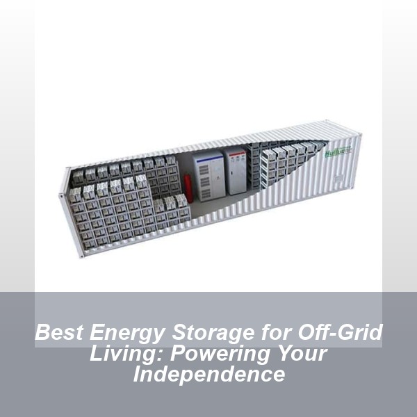 Best Energy Storage for Off-Grid Living: Powering Your Independence
